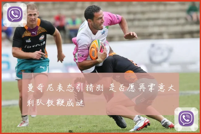 曼奇尼表态引猜测 是否愿再掌意大利队教鞭成谜